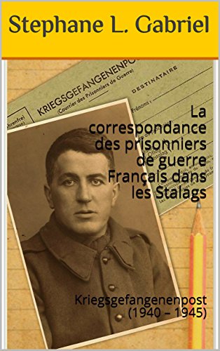 La correspondance des prisonniers de guerre Français dans les Stalags: Kriegsgefangenenpost (1940 – 1945) francais