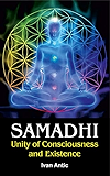 Samadhi: Unity of Consciousness and Existence (Existence - Consciousness - Bliss Book 1)