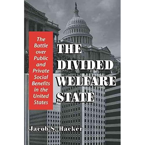 [(The Divided Welfare State : The Battle over Public and Private Social Benefits in the United States)] [By (author) Jacob S. Hacker] published on (April, 2010)