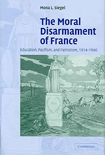 [(The Moral Disarmament of France : Education, Pacifism, and Patriotism, 1914-1940)] [By (author) Mona L. Siegel] published on (January, 2005)