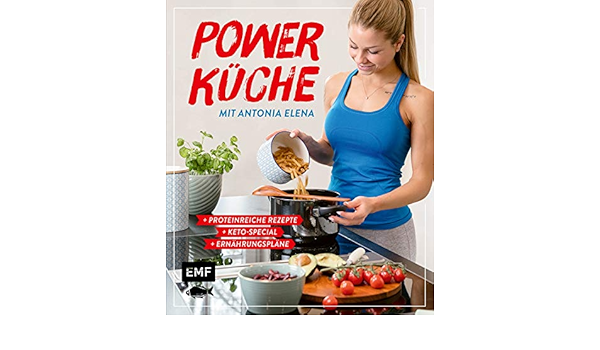 Power Kuche Das Fitness Kochbuch Proteinreiche Rezepte Keto Special Und Ernahrungsplane Fur Schnellen Muskelaufbau Und Effektive Fettverbrennung Amazon De Antonia Elena Bucher