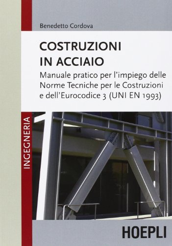 Costruzioni in acciaio. Manuale pratico per l'impiego delle norme tecniche per le costruzioni e dell'Eurocodice 3 (UNI EN 1993)