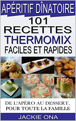 Download Apéritif Dînatoire, 101 Recettes Thermomix Faciles et Rapides: De l'apéro au dessert, pour toute la famille