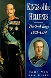 Kings of the Hellenes: The Greek Kings 1863-1974 by 