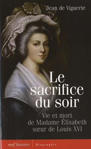 Télécharger Le sacrifice du soir : Vie et mort de Madame Élisabeth, soeur de Louis XVI Livre eBook France