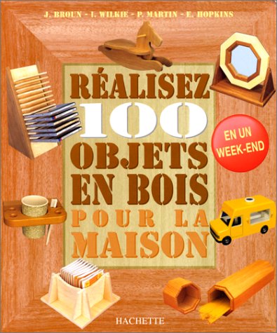 couverture de : R&eacute;alisez 100 objets en bois pour la maison