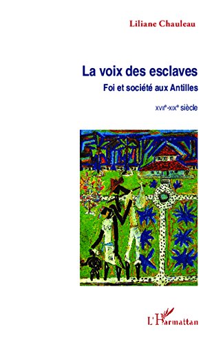 La voix des esclaves: Foi et société aux Antilles - XVIIe-XIXe siècle