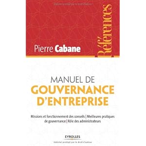 Manuel de gouvernance d'entreprise: Missions et fonctionnement des conseils - Meilleures pratiques de gouvernance - Rôle des administrateurs.