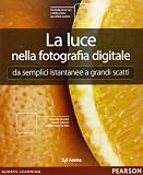 La luce nella fotografia digitale. Da semplici istantanee a grandi scatti