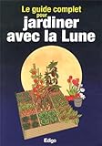 Le guide complet pour jardiner avec la Lune