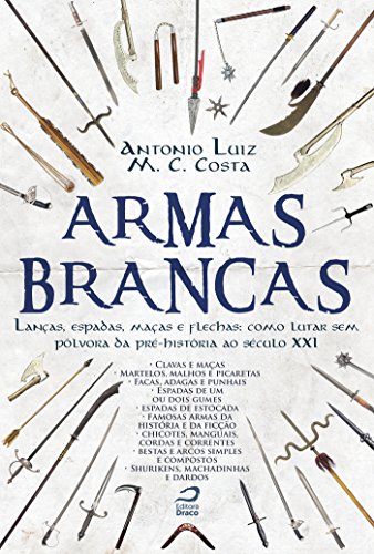 Armas Brancas: Lanças, espadas, maças e flechas - como lutar sem pólvora da pré-história ao sé Armas Brancas: Lanças, espadas, maças e flechas - como lutar sem pólvora da pré-história ao sé