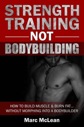 Download Strength Training NOT Bodybuilding: How To Build Muscle And Burn Fat...With Morphing Into A Bodybuilder (Strength Training 101, Book 1) Download Strength Training NOT Bodybuilding: How To Build Muscle And Burn Fat...With Morphing Into A Bodybuilder (Strength Training 101, Book 1)