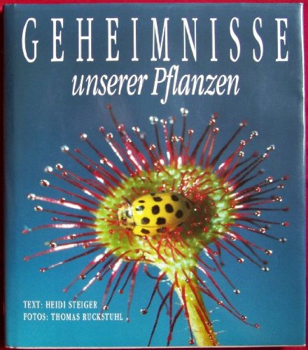 Geheimnisse unserer Pflanzen - Text: Heidi Steiger, Fotos und Bildtexte: Thomas Ruckstuhl
