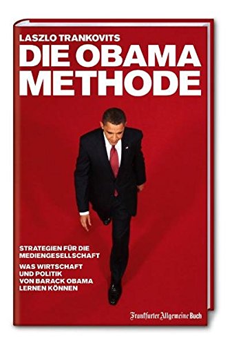 Die Obama-Methode: Strategien für die Mediengesellschaft. Was Wirtschaft und Politik von Barack Obama lernen können