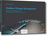 Toolbox Change Management: 44 Instrumente für Vorbereitung, Analyse, Planung, Umsetzung und Kontrolle by 