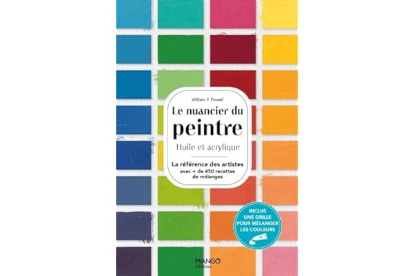 Le nuancier du peintre: Huile et acrylique_La référence des artistes avec + de 450 recettes de mélanges