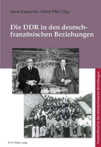Download Die DDR in den deutsch-französischen Beziehungen (L’Allemagne dans les relations internationales / Deutschland in den internationalen Beziehungen) Download Die DDR in den deutsch-französischen Beziehungen (L’Allemagne dans les relations internationales / Deutschland in den internationalen Beziehungen)