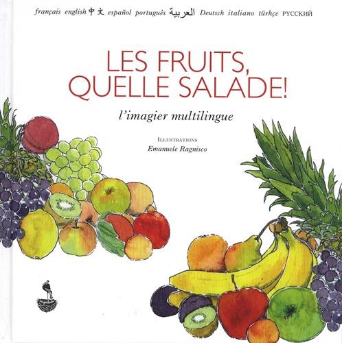 Les  fruits, quelle salade ! : Français, anglais, chinois, espagnol, portugais, arabe, allemand, italien, turc, russe