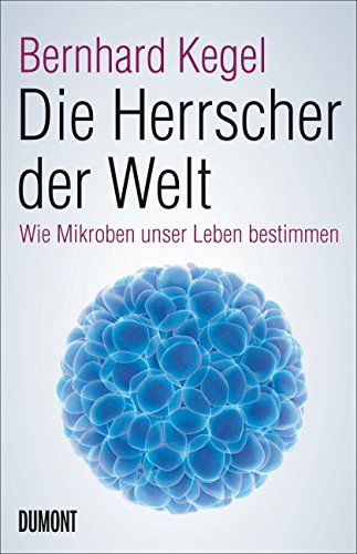 Die Herrscher Der Welt Wie Mikroben Unser Leben Bestimmen Bernhard Kegel Pdf Parksatlessli
