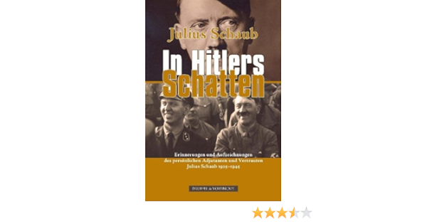In Hitlers Schatten Erinnerungen Und Aufzeichnungen Des Personlichen Adjutanten Und Vertrauten 1925 1945 Erinnerungen Und Aufzeichnungen Des Chefadjutanten 1925 1945 Amazon De Schaub Julius Bucher