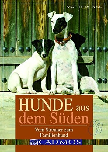 Download Hunde aus dem Süden: Vom Streuner zum Familienhund (Cadmos Hundebuch)