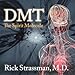 DMT: The Spirit Molecule: A Doctor's Revolutionary Research into the Biology of Near-Death and Mystical Experiences by 