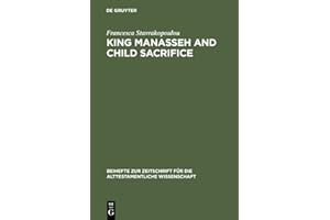 King Manasseh and Child Sacrifice: Biblical Distortions of Historical Realities (Beihefte zur Zeitschrift fuer die Alttestamentliche Wissenschaft): ... fur die Alttestamentliche Wissenschaft, 338)