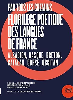 Le Bord de l'Eau Par tous les chemins. Florilège poétique des langues de France: Alsacien, Basque, Breton, Catalan, Corse, Occitan