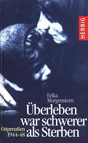 Überleben war schwerer als Sterben: Ostpreussen 1944-48