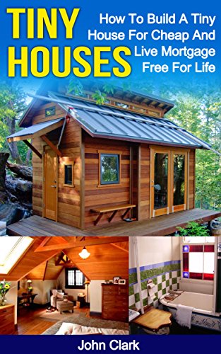 Tiny Houses How To Build A Tiny House For Cheap And Live Mortgage