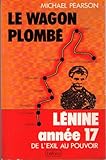 Le Wagon plombé : Lénine année 17 - De l'exil au pouvoir