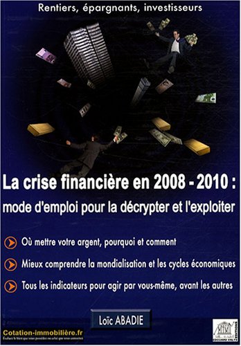 La crise financière en 2008/2010 : mode d'emploi pour la décrypter et l'exploiter La crise financière en 2008/2010 : mode d'emploi pour la décrypter et l'exploiter