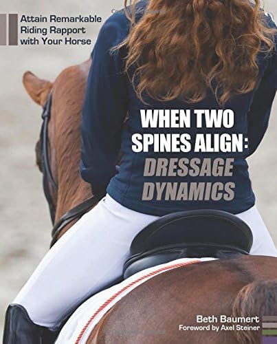 When Two Spines Align: Dressage Dynamics: Attain Remarkable Riding Rapport with Your Horse