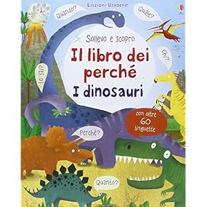 Il libro dei perché. I dinosauri. Sollevo e scopro. Ediz. illustrata Il libro dei perché. I dinosauri. Sollevo e scopro. Ediz. illustrata