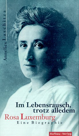 Im Lebensrausch, trotz alledem. Rosa Luxemburg. Eine Biographie