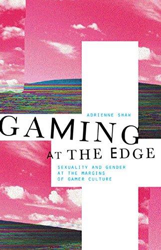 Gaming at the Edge: Sexuality and Gender at the Margins of Gamer Culture livre