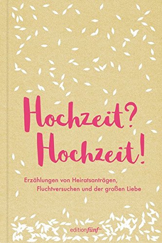 Download Hochzeit? Hochzeit!: Erzählungen von Heiratsanträgen, Fluchtversuchen und der großen Liebe (edition fünf)