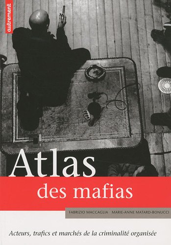 Atlas des mafias : Acteurs, trafics et marchés de la criminalité organisée Atlas des mafias : Acteurs, trafics et marchés de la criminalité organisée