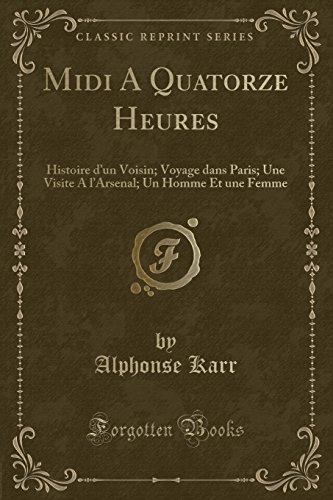 MIDI a Quatorze Heures: Histoire D'Un Voisin; Voyage Dans Paris; Une Visite A L'Arsenal; Un Homme Et Une Femme (Classic Reprint)