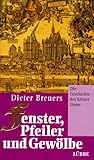 Fenster, Pfeiler und Gewölbe: Die Geschichte des Kölner Doms by 