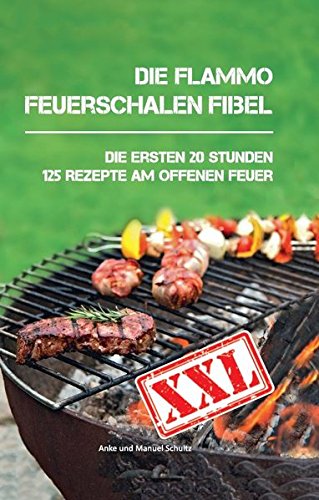 Download Die flammo Feuerschalen Fibel: Die ersten 20 Stunden - 125 Rezepte am offenen Feuer Download Die flammo Feuerschalen Fibel: Die ersten 20 Stunden - 125 Rezepte am offenen Feuer