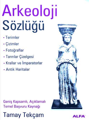 Arkeoloji Sözlügü: Geni? Kapsaml? Aç?klamal? Temel Ba?vuru Kayna??