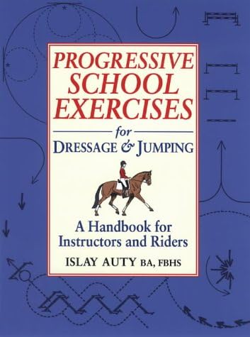 Progressive School Exercises for Dressage and Jumping: A Handbook for Instructors and Riders: A Handbook for Teachers and Riders