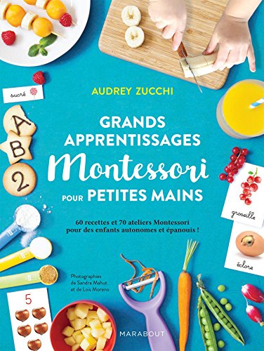 Télécharger Grands apprentissages Montessori pour petites mains: 70 ateliers Montessori et 60 recettes pour des PDF
