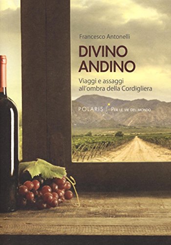 Divino andino. Viaggi e assaggi all'ombra della Cordigliera Divino andino. Viaggi e assaggi all'ombra della Cordigliera