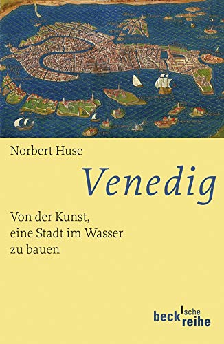 Venedig: Von der Kunst, eine Stadt im Wasser zu bauen (Beck'sche Reihe)