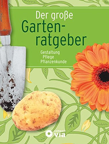 Download Der große Gartenratgeber - Gestaltung, Pflege, Pflanzenkunde: Mit Gartenkalender für das ganze Jahr