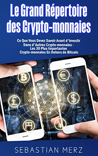 Le Grand Répertoire des Crypto-monnaies: Ce Que Vous Devez Savoir Avant d'investir Dans d'Autres Crypto-monnaies - Les 30 Plus Importantes Crypto-monnaies En Dehors de Bitcoin en ligne Le Grand Répertoire des Crypto-monnaies: Ce Que Vous Devez Savoir Avant d'investir Dans d'Autres Crypto-monnaies - Les 30 Plus Importantes Crypto-monnaies En Dehors de Bitcoin en ligne