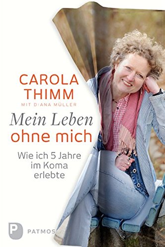 Mein Leben ohne mich - Wie ich fünf Jahre im Koma erlebte