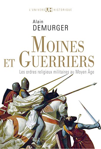 Moines et guerriers. Les ordres religieux-militaires au Moyen Âge francais Moines et guerriers. Les ordres religieux-militaires au Moyen Âge francais